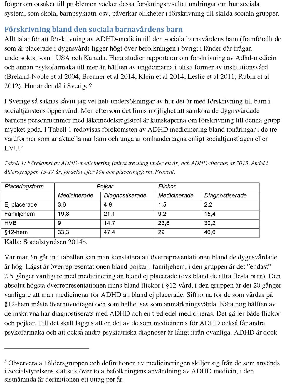 befolkningen i övrigt i länder där frågan undersökts, som i USA och Kanada.