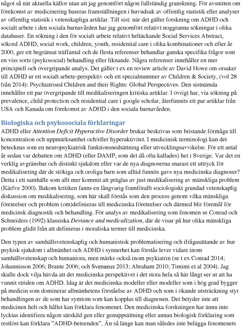 Till sist: när det gäller forskning om ADHD och socialt arbete i den sociala barnavården har jag genomfört relativt noggranna sökningar i olika databaser.