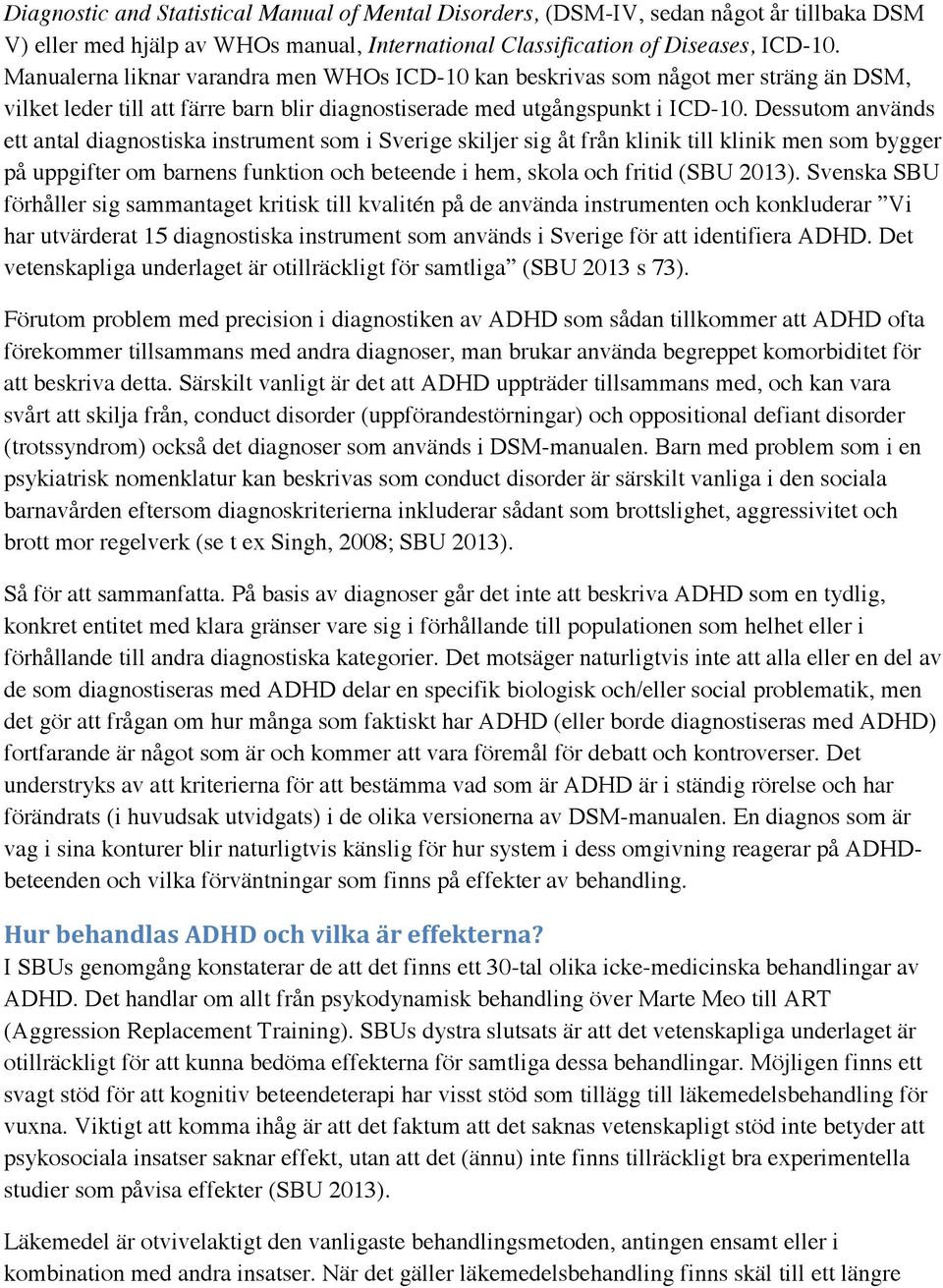 Dessutom används ett antal diagnostiska instrument som i Sverige skiljer sig åt från klinik till klinik men som bygger på uppgifter om barnens funktion och beteende i hem, skola och fritid (SBU 2013).