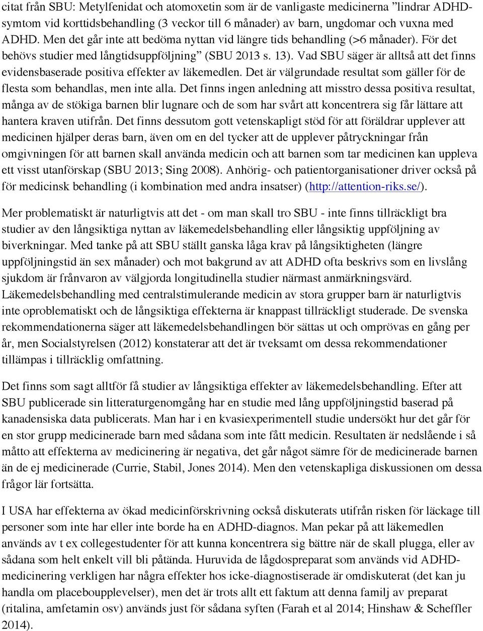 Vad SBU säger är alltså att det finns evidensbaserade positiva effekter av läkemedlen. Det är välgrundade resultat som gäller för de flesta som behandlas, men inte alla.