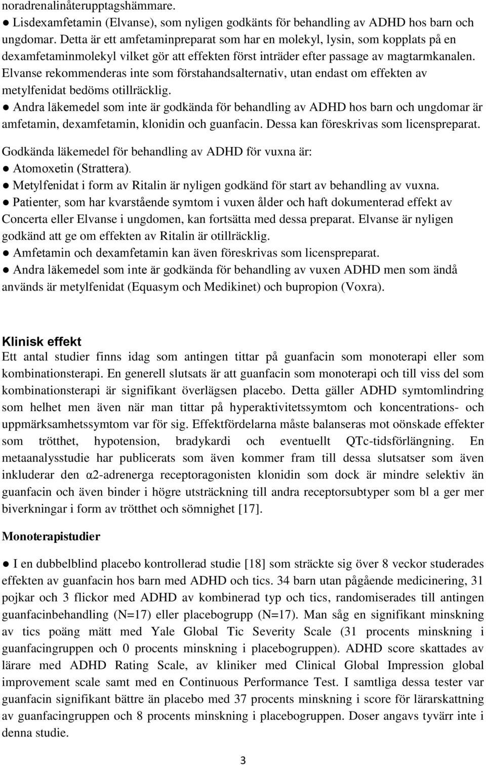 Elvanse rekommenderas inte som förstahandsalternativ, utan endast om effekten av metylfenidat bedöms otillräcklig.