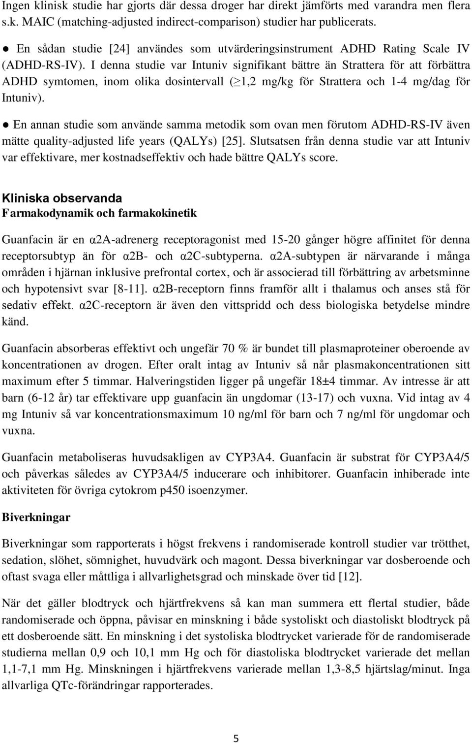 I denna studie var Intuniv signifikant bättre än Strattera för att förbättra ADHD symtomen, inom olika dosintervall ( 1,2 mg/kg för Strattera och 1-4 mg/dag för Intuniv).