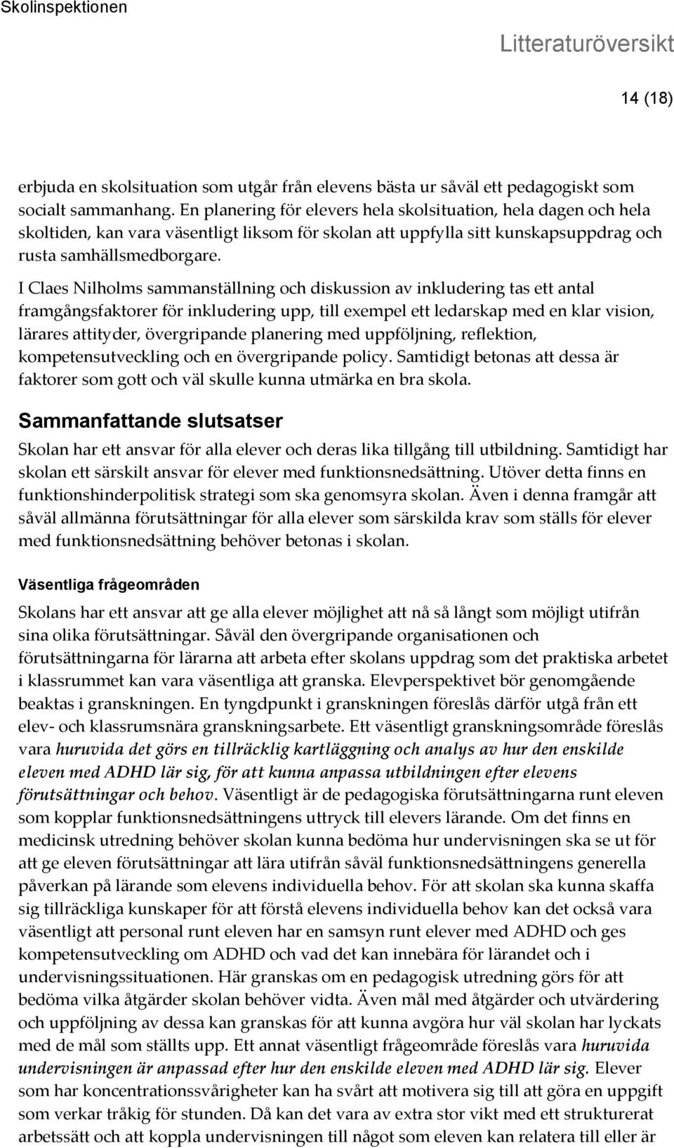 I Claes Nilholms sammanställning och diskussion av inkludering tas ett antal framgångsfaktorer för inkludering upp, till exempel ett ledarskap med en klar vision, lärares attityder, övergripande