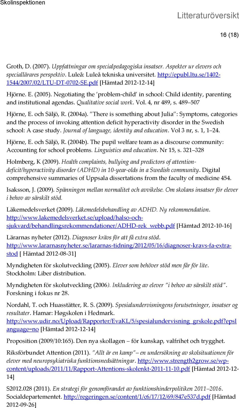 Vol. 4, nr 489, s. 489 507 Hjörne, E. och Säljö, R. (2004a).