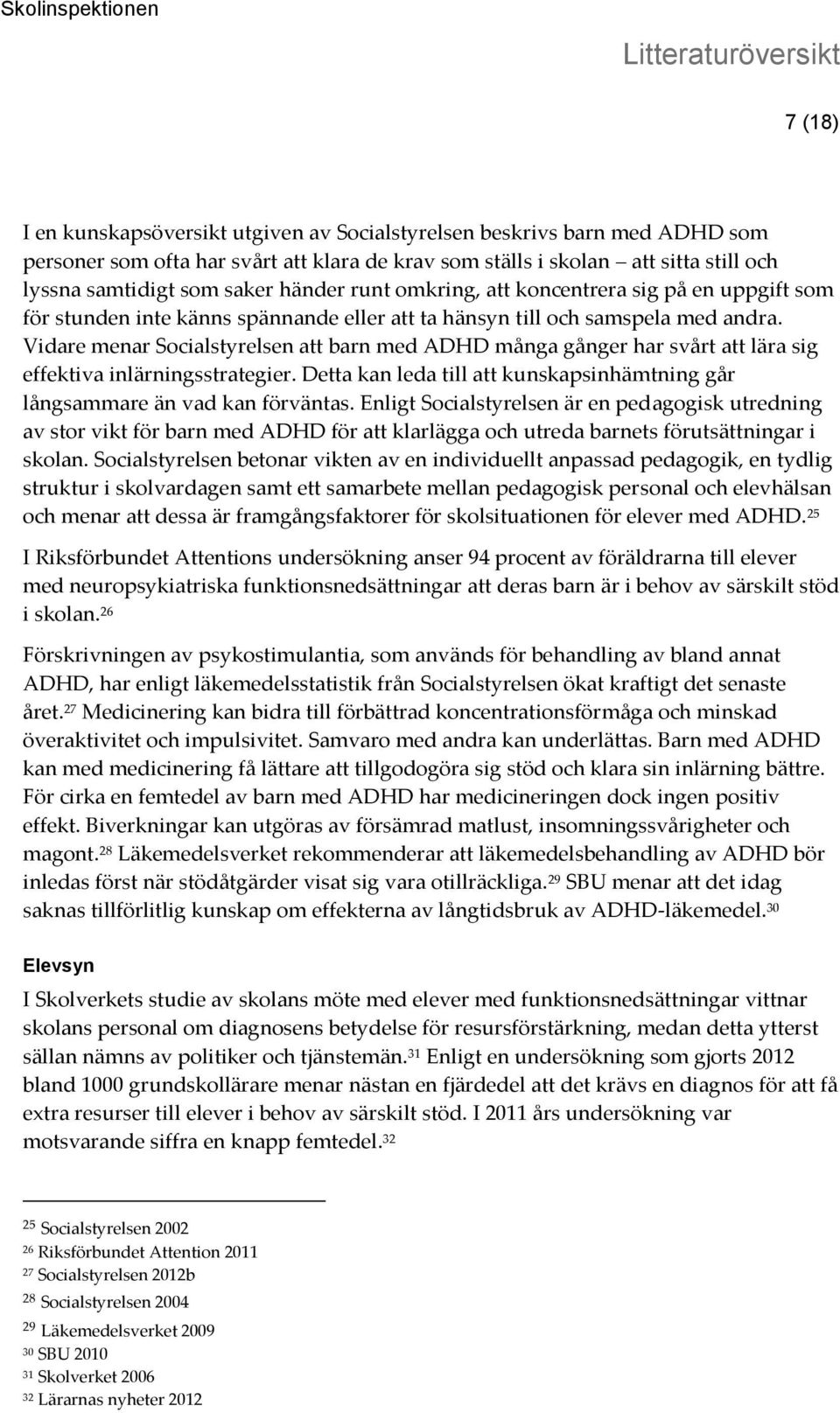 Vidare menar Socialstyrelsen att barn med ADHD många gånger har svårt att lära sig effektiva inlärningsstrategier. Detta kan leda till att kunskapsinhämtning går långsammare än vad kan förväntas.