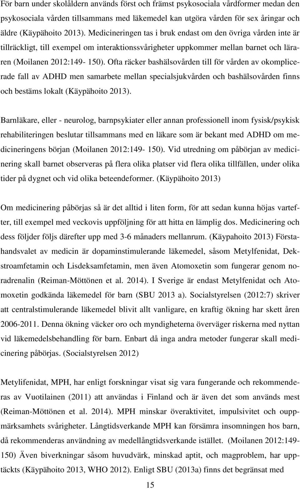 Ofta räcker bashälsovården till för vården av okomplicerade fall av ADHD men samarbete mellan specialsjukvården och bashälsovården finns och bestäms lokalt (Käypähoito 2013).