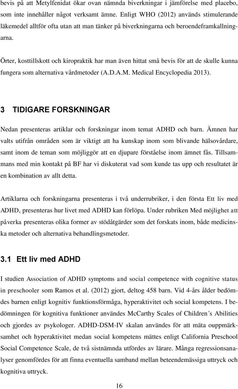 Örter, kosttillskott och kiropraktik har man även hittat små bevis för att de skulle kunna fungera som alternativa vårdmetoder (A.D.A.M. Medical Encyclopedia 2013).