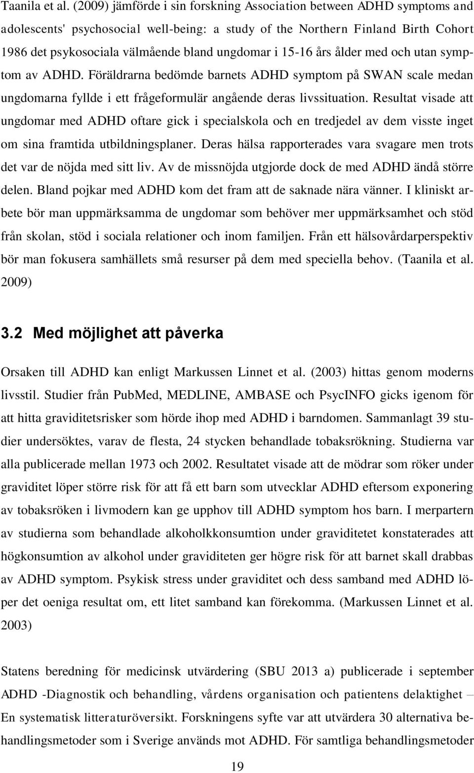 i 15-16 års ålder med och utan symptom av ADHD. Föräldrarna bedömde barnets ADHD symptom på SWAN scale medan ungdomarna fyllde i ett frågeformulär angående deras livssituation.