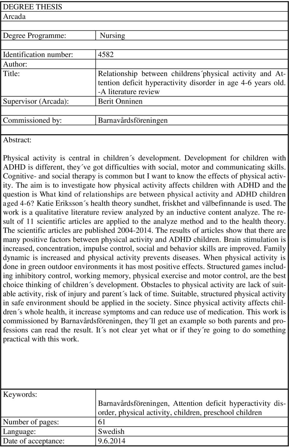 Development for children with ADHD is different, they ve got difficulties with social, motor and communicating skills.