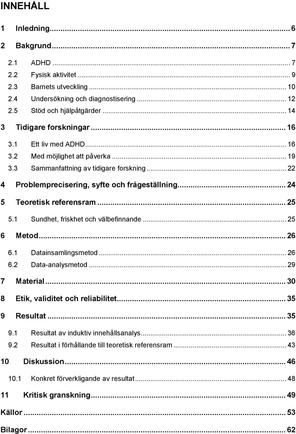 .. 24 5 Teoretisk referensram... 25 5.1 Sundhet, friskhet och välbefinnande... 25 6 Metod... 26 6.1 Datainsamlingsmetod... 26 6.2 Data-analysmetod... 29 7 Material.