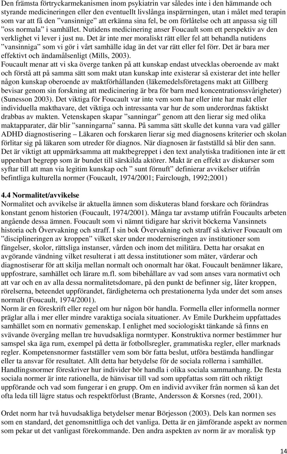 Det är inte mer moraliskt rätt eller fel att behandla nutidens vansinniga som vi gör i vårt samhälle idag än det var rätt eller fel förr. Det är bara mer effektivt och ändamålsenligt (Mills, 2003).