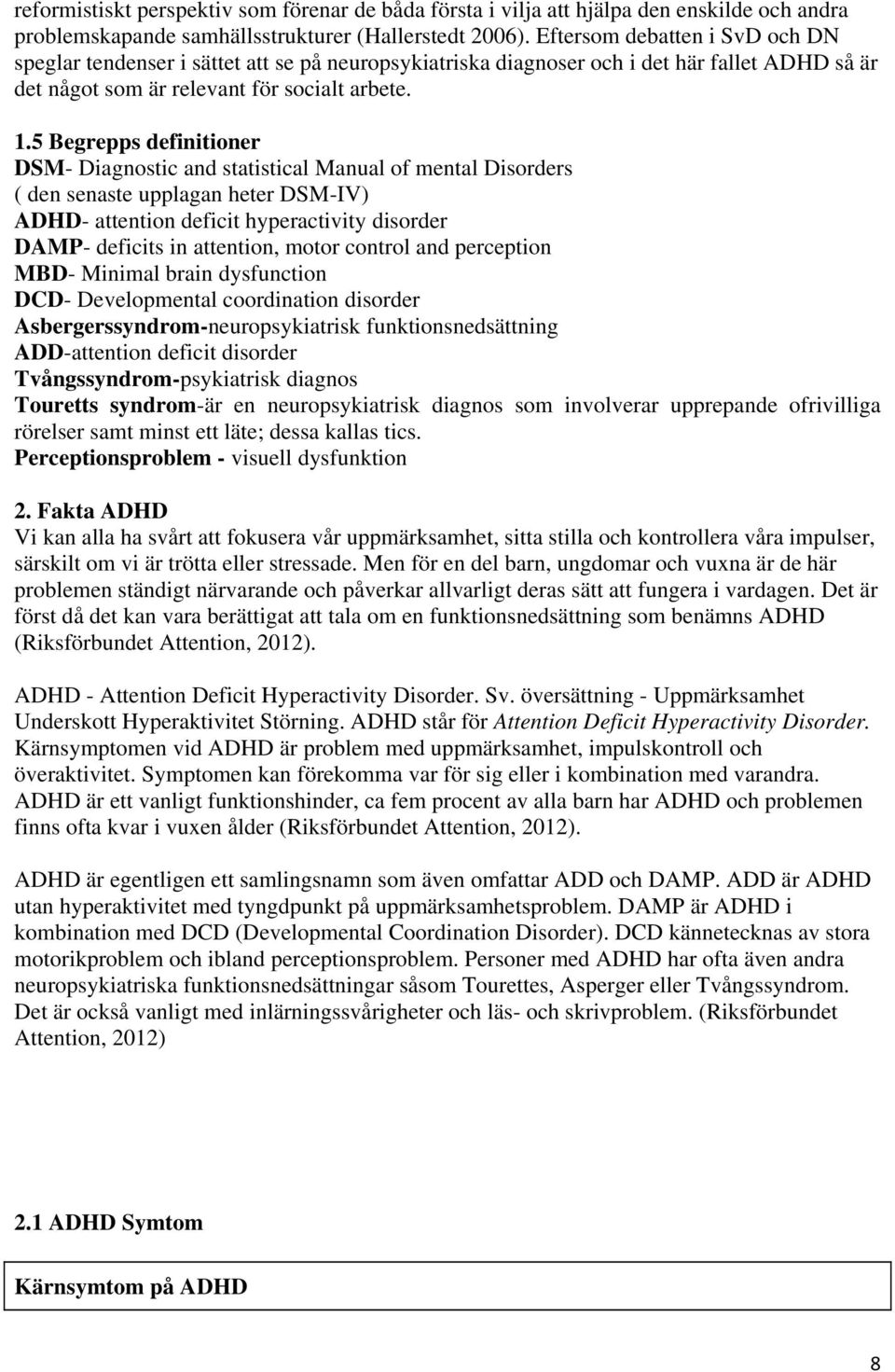 5 Begrepps definitioner DSM- Diagnostic and statistical Manual of mental Disorders ( den senaste upplagan heter DSM-IV) ADHD- attention deficit hyperactivity disorder DAMP- deficits in attention,