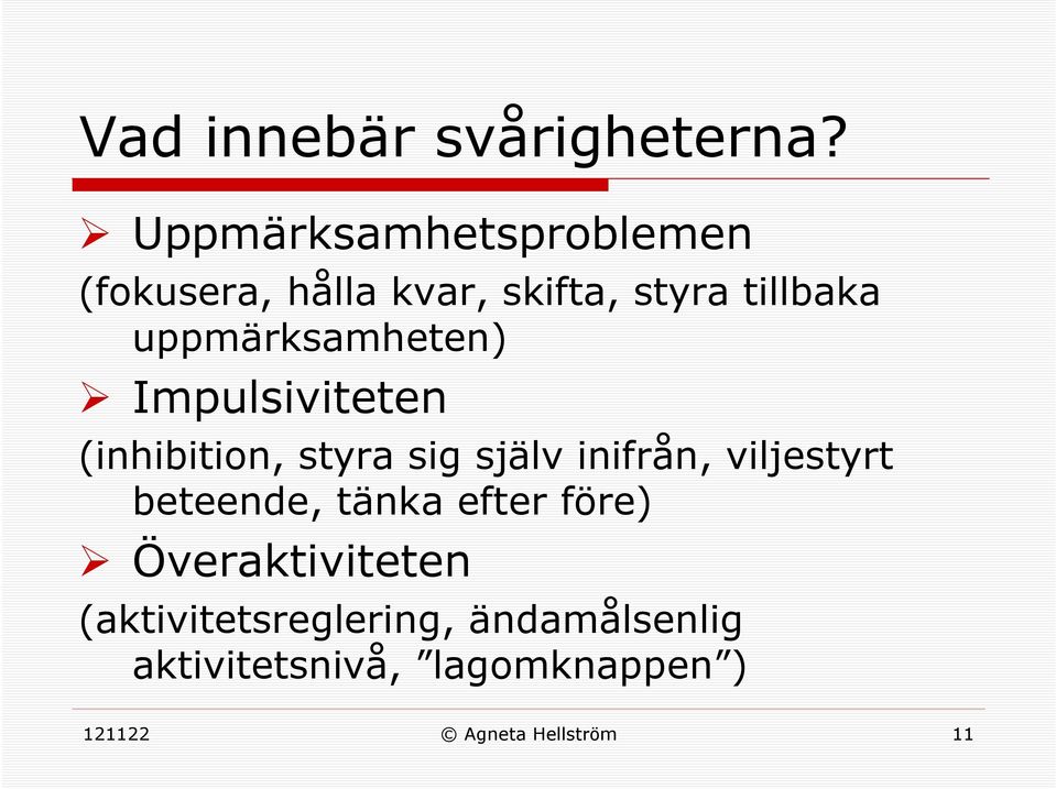 uppmärksamheten) Impulsiviteten (inhibition, styra sig själv inifrån,