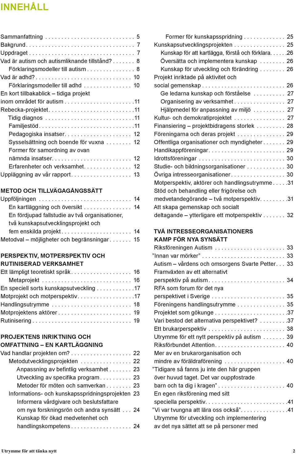 ... 11 Pedagogiska insatser.... 12 Sysselsättning och boende för vuxna......... 12 Former för samordning av ovan nämnda insatser.... 12 Erfarenheter och verksamhet.... 12 Uppläggning av vår rapport.