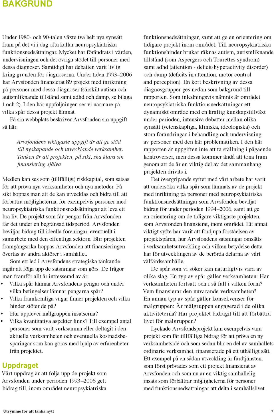 Under tiden 1993 2006 har Arvsfonden finansierat 89 projekt med inriktning på personer med dessa diagnoser (särskilt autism och autismliknande tillstånd samt adhd och damp, se bilaga 1 och 2).