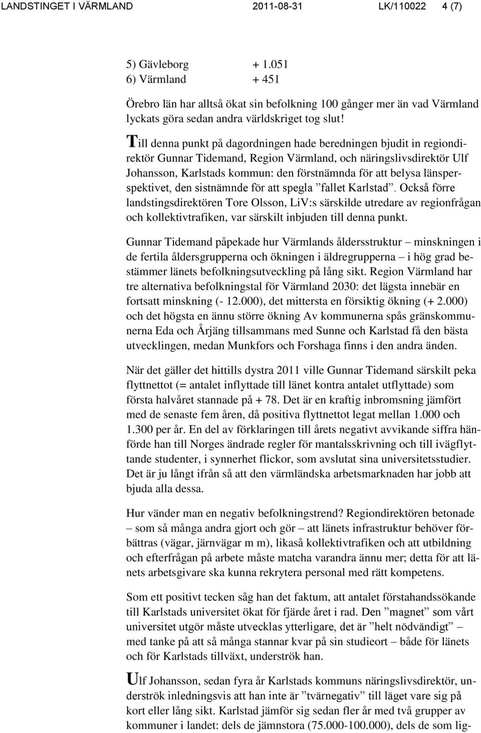 Till denna punkt på dagordningen hade beredningen bjudit in regiondirektör Gunnar Tidemand, Region Värmland, och näringslivsdirektör Ulf Johansson, Karlstads kommun: den förstnämnda för att belysa