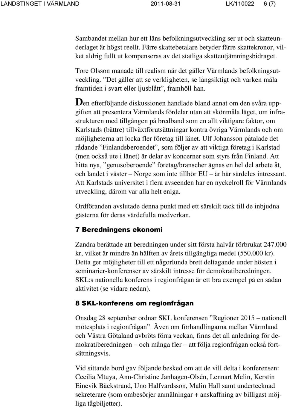 Tore Olsson manade till realism när det gäller Värmlands befolkningsutveckling. Det gäller att se verkligheten, se långsiktigt och varken måla framtiden i svart eller ljusblått, framhöll han.