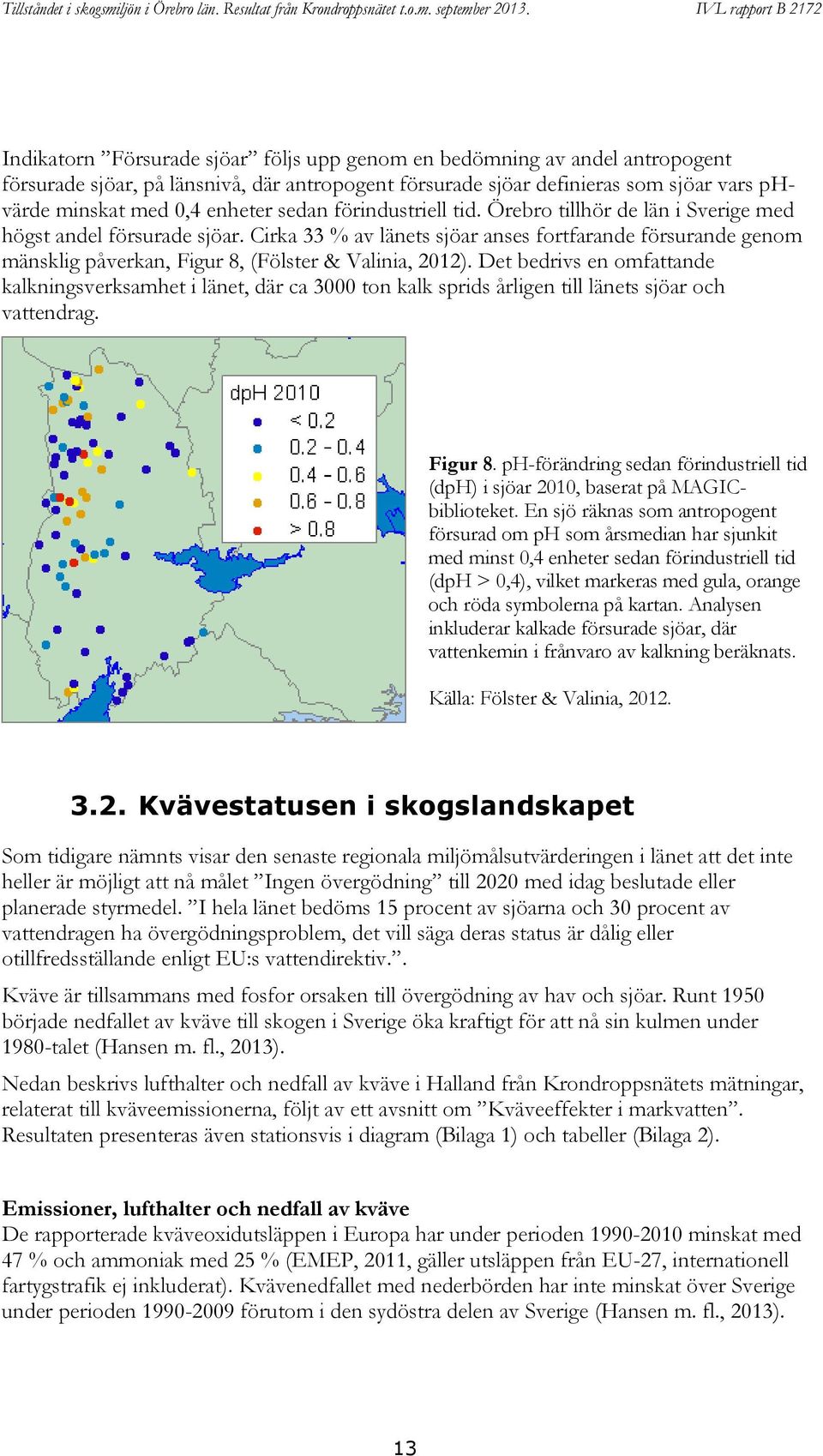 Cirka 33 % av länets sjöar anses fortfarande försurande genom mänsklig påverkan, Figur 8, (Fölster & Valinia, 2012).