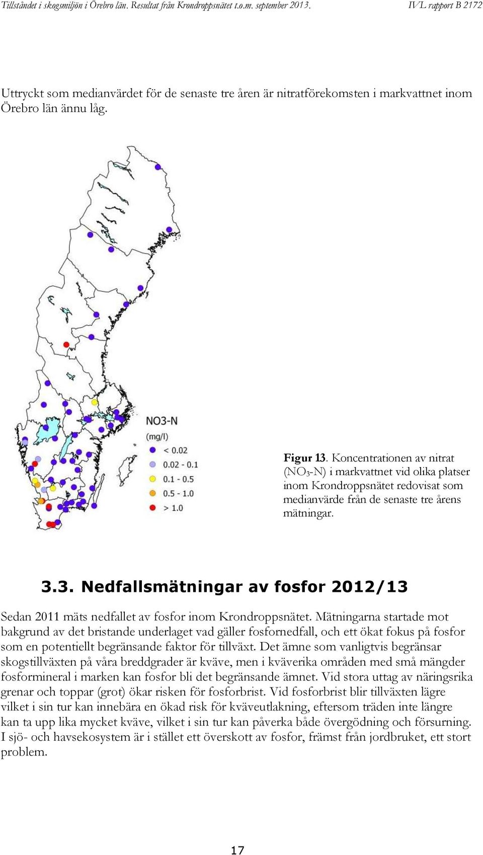 Mätningarna startade mot bakgrund av det bristande underlaget vad gäller fosfornedfall, och ett ökat fokus på fosfor som en potentiellt begränsande faktor för tillväxt.