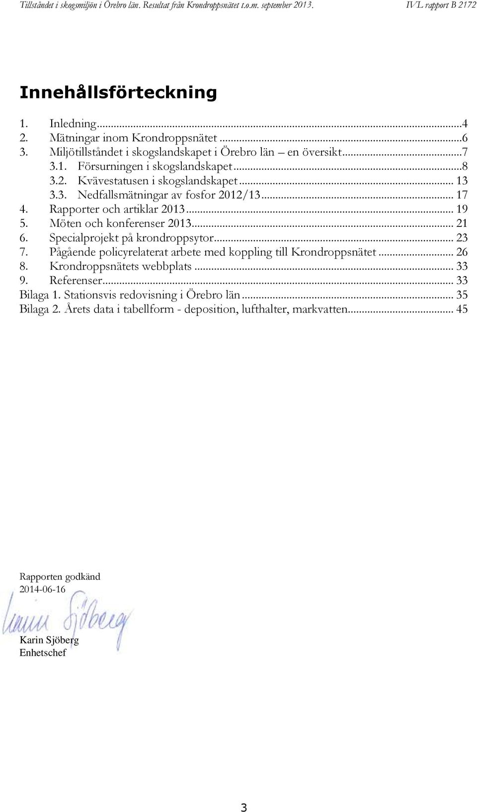 Specialprojekt på krondroppsytor... 23 7. Pågående policyrelaterat arbete med koppling till Krondroppsnätet... 26 8. Krondroppsnätets webbplats... 33 9. Referenser.