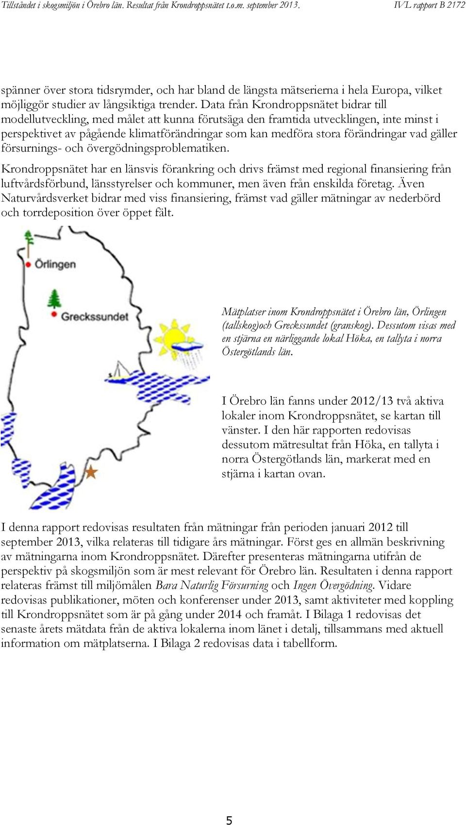 förändringar vad gäller försurnings- och övergödningsproblematiken.