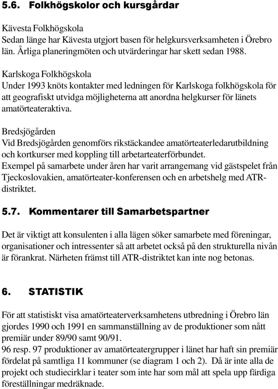 Bredsjögården Vid Bredsjögården genomförs rikstäckandee amatörteaterledarutbildning och kortkurser med koppling till arbetarteaterförbundet.