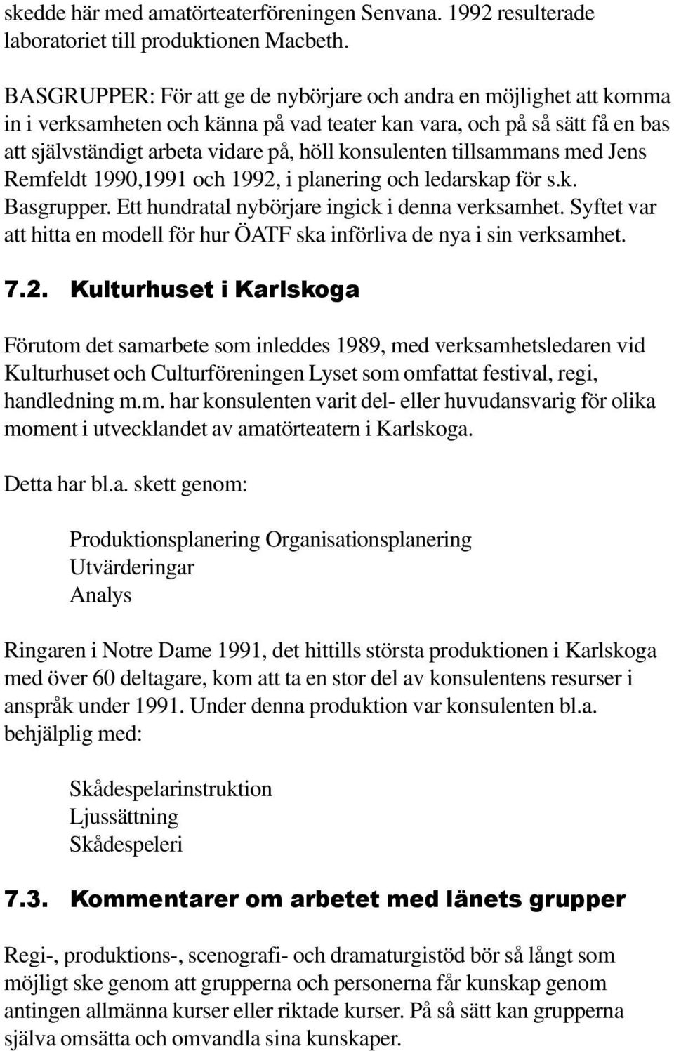 tillsammans med Jens Remfeldt 1990,1991 och 1992, i planering och ledarskap för s.k. Basgrupper. Ett hundratal nybörjare ingick i denna verksamhet.