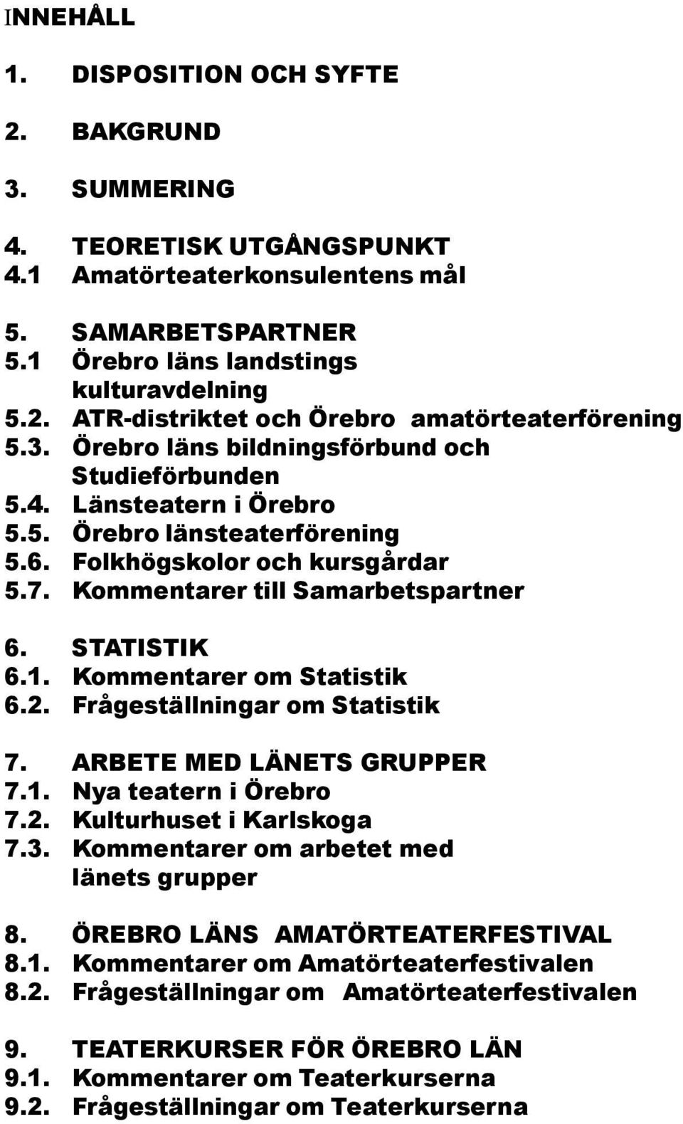 Kommentarer om Statistik 6.2. Frågeställningar om Statistik 7. ARBETE MED LÄNETS GRUPPER 7.1. Nya teatern i Örebro 7.2. Kulturhuset i Karlskoga 7.3. Kommentarer om arbetet med länets grupper 8.