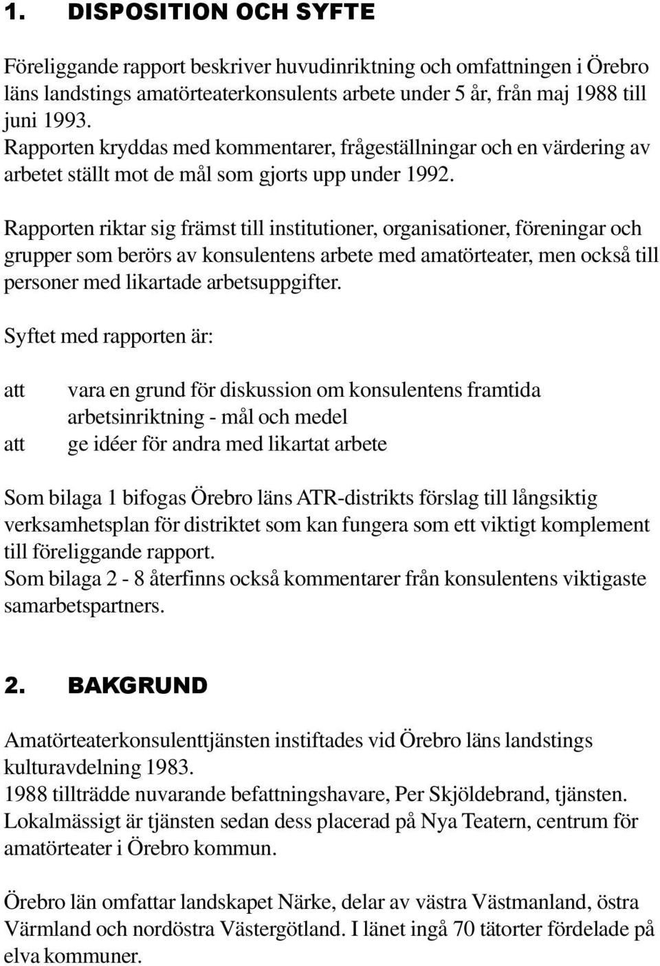 Rapporten riktar sig främst till institutioner, organisationer, föreningar och grupper som berörs av konsulentens arbete med amatörteater, men också till personer med likartade arbetsuppgifter.