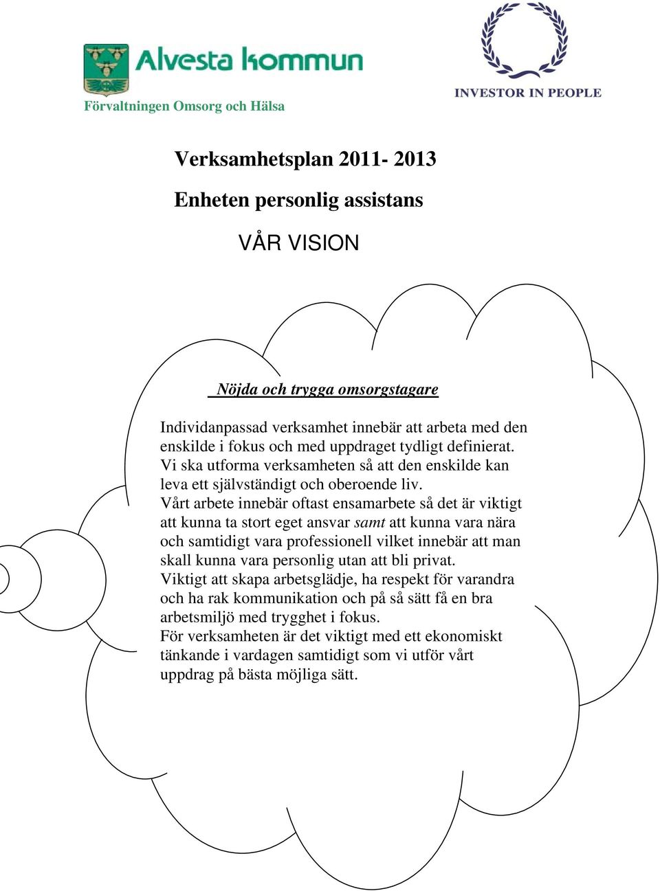 Vårt arbete innebär oftast ensamarbete så det är viktigt att kunna ta stort eget ansvar samt att kunna vara nära och samtidigt vara professionell vilket innebär att man skall kunna vara personlig