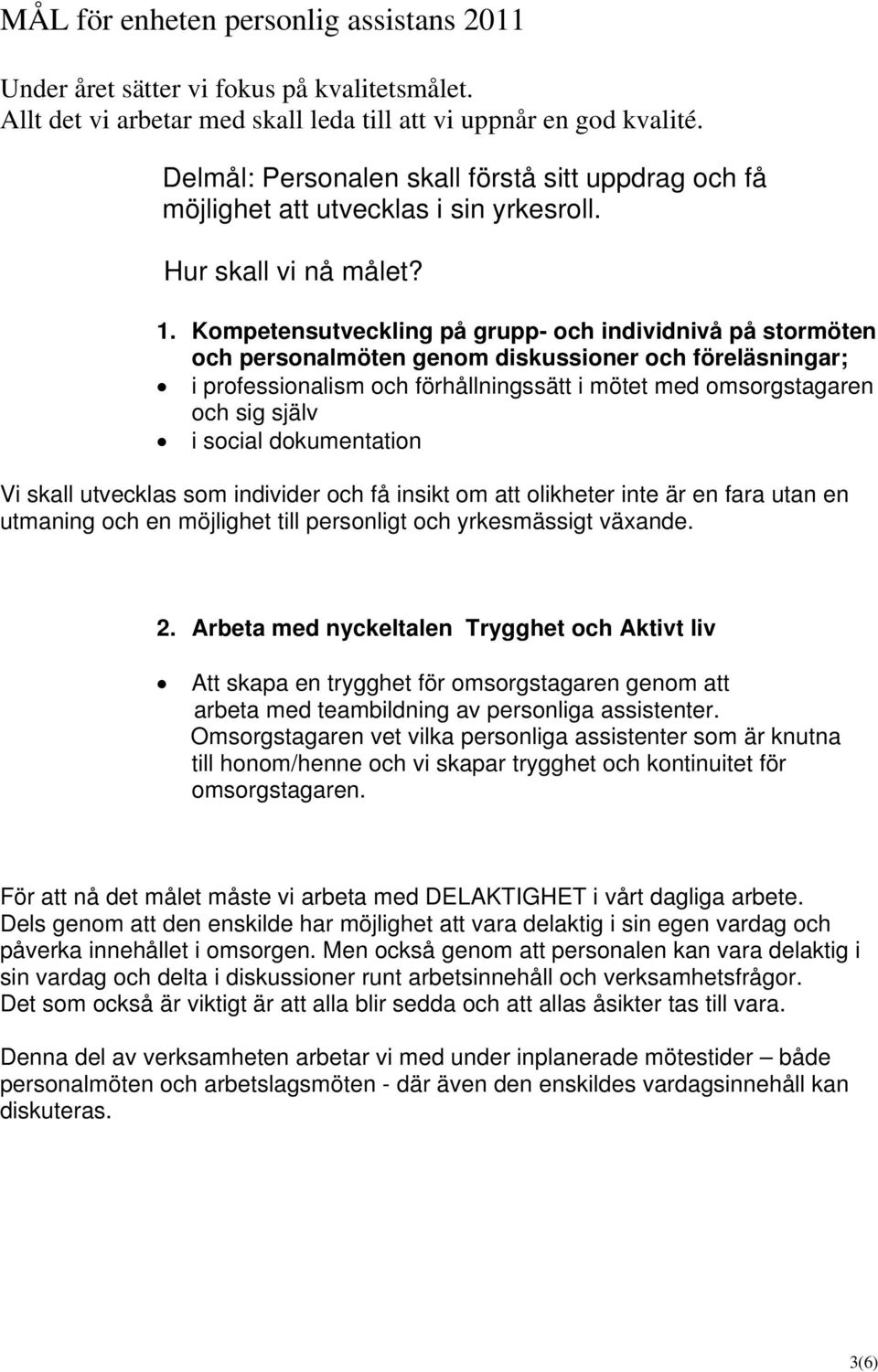 Kompetensutveckling på grupp- och individnivå på stormöten och personalmöten genom diskussioner och föreläsningar; i professionalism och förhållningssätt i mötet med omsorgstagaren och sig själv i