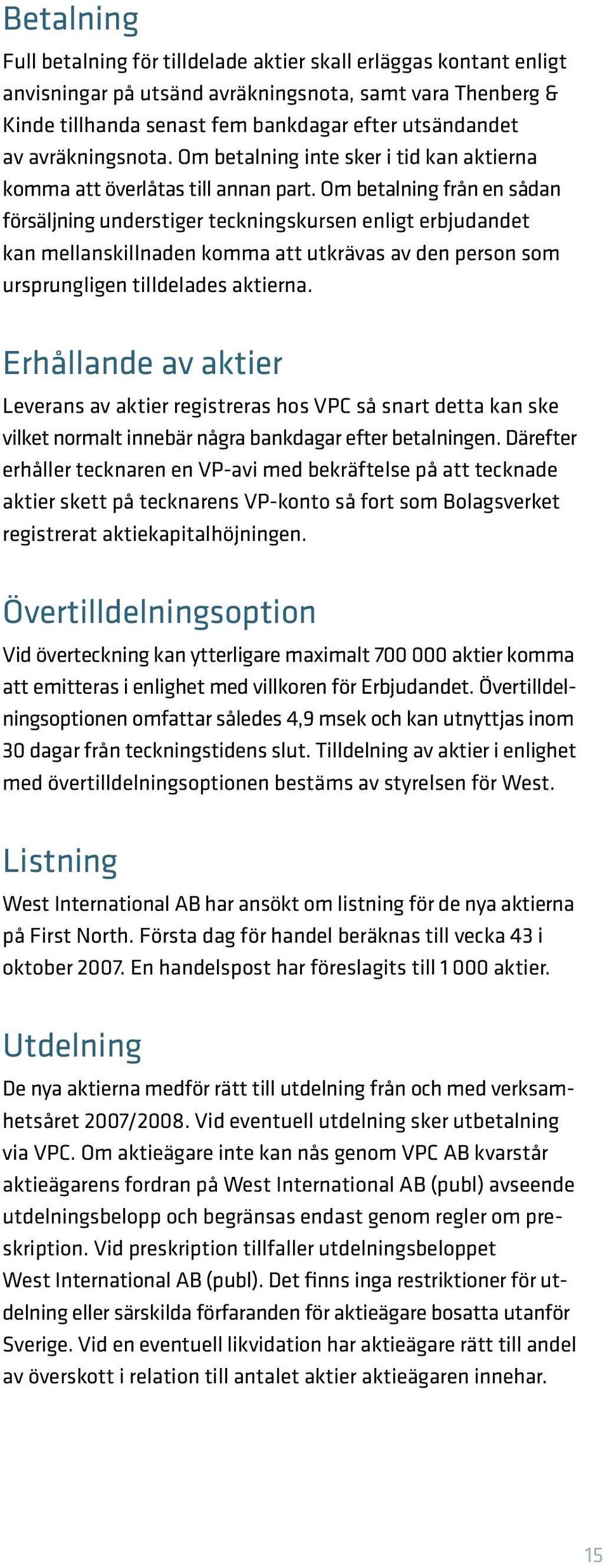 Om betalning från en sådan försäljning understiger teckningskursen enligt erbjudandet kan mellanskillnaden komma att utkrävas av den person som ursprungligen tilldelades aktierna.