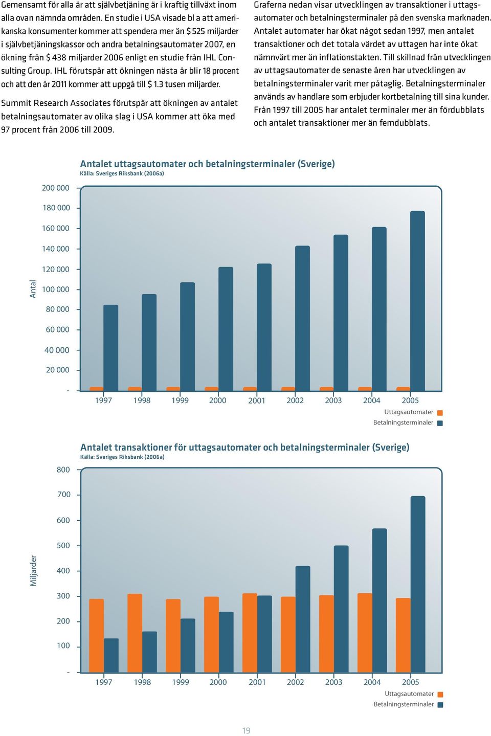 enligt en studie från IHL Consulting Group. IHL förutspår att ökningen nästa år blir 18procent och att den år 2011 kommer att uppgå till $ 1.3 tusen miljarder.