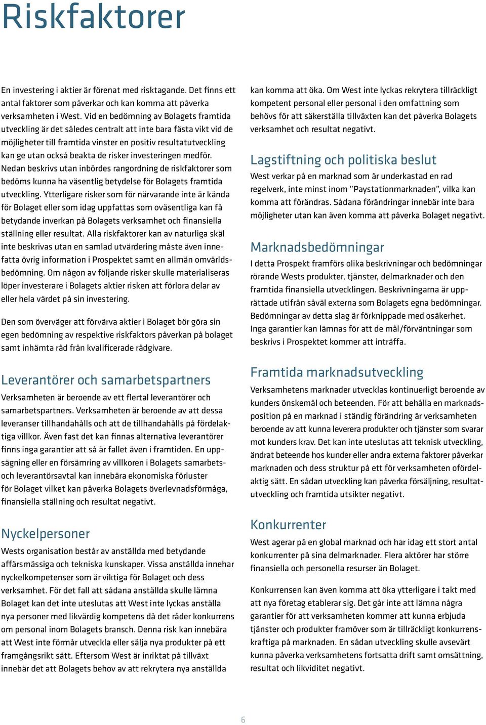 risker investeringen medför. Nedan beskrivs utan inbördes rangordning de riskfaktorer som bedöms kunna ha väsentlig betydelse för Bolagets framtida utveckling.