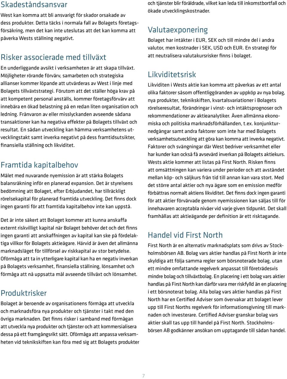 Risker associerade med tillväxt En underliggande avsikt i verksamheten är att skapa tillväxt.