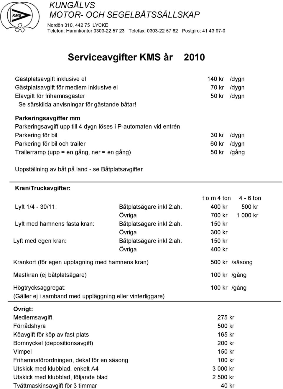 Parkeringsavgifter mm Parkeringsavgift upp till 4 dygn löses i P-automaten vid entrén Parkering för bil Parkering för bil och trailer Trailerramp (upp = en gång, ner = en gång) 140 kr 70 kr 50 kr 30