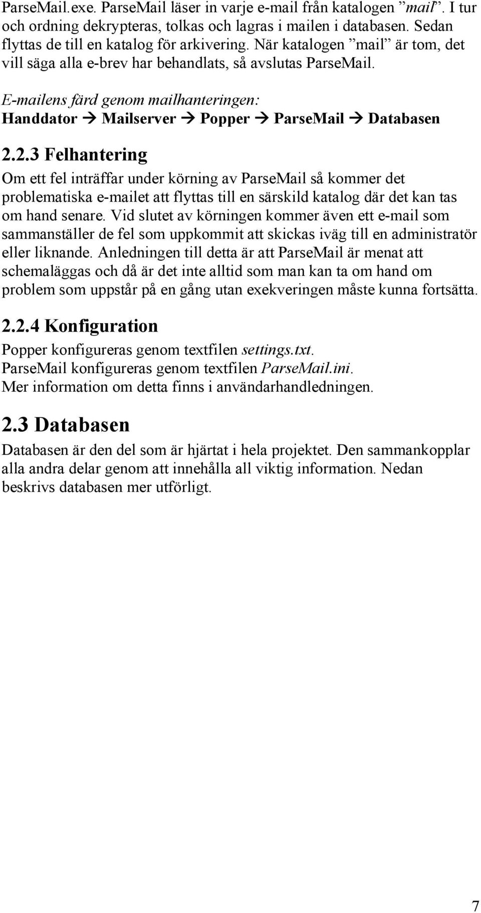 2.3 Felhantering Om ett fel inträffar under körning av ParseMail så kommer det problematiska e-mailet att flyttas till en särskild katalog där det kan tas om hand senare.