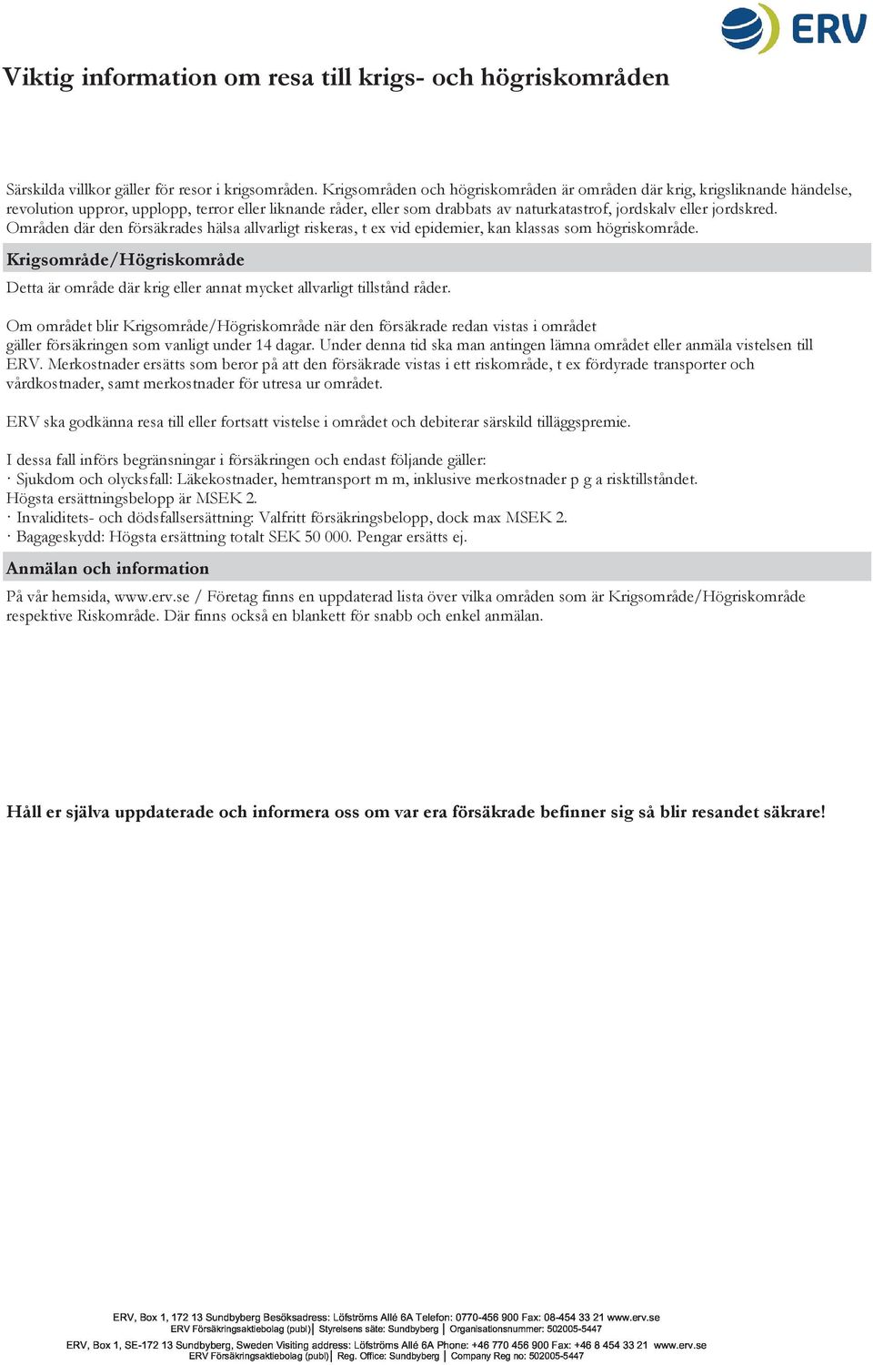 Områden där den försäkrades hälsa allvarligt riskeras, t ex vid epidemier, kan klassas som högriskområde.