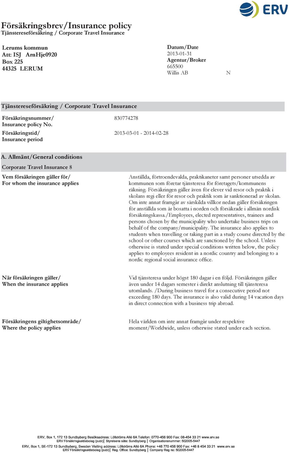 Allmänt/General conditions Corporate Travel Insurance 8 Vem försäkringen gäller för/ For whom the insurance applies Anställda, förtroendevalda, praktikaneter samt personer utsedda av kommunen som