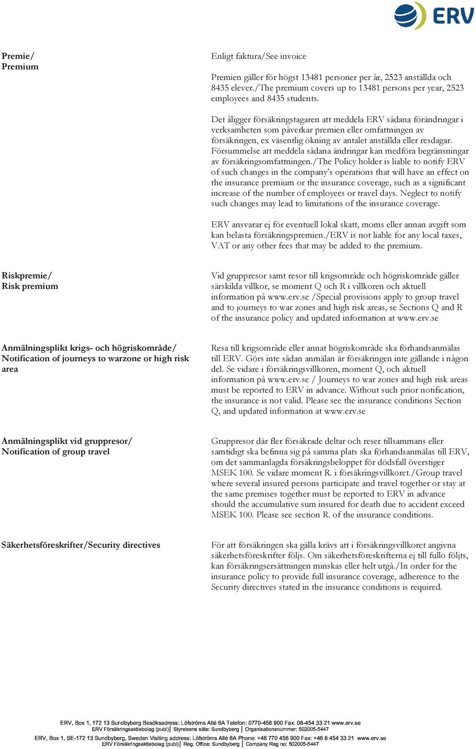 Det åligger försäkringstagaren att meddela ERV sådana förändringar i verksamheten som påverkar premien eller omfattningen av försäkringen, ex väsentlig ökning av antalet anställda eller resdagar.