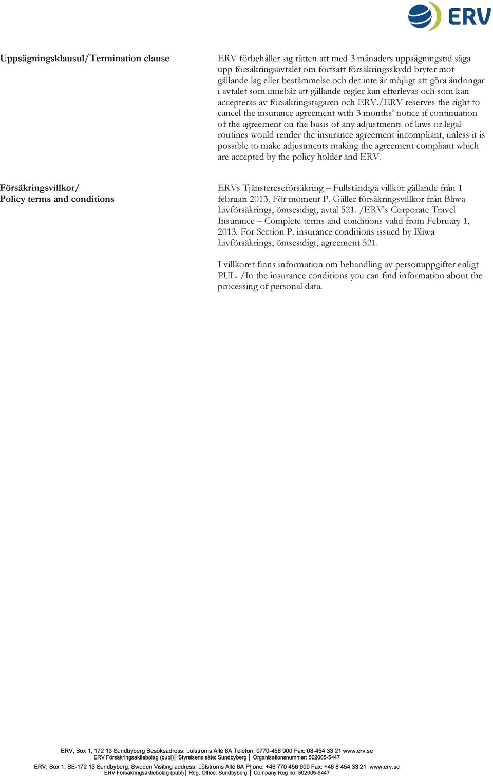 /ERV reserves the right to cancel the insurance agreement with 3 months notice if continuation of the agreement on the basis of any adjustments of laws or legal routines would render the insurance