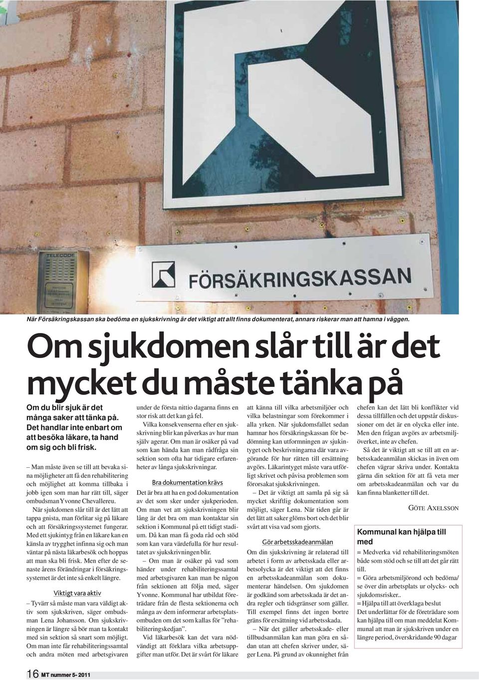 Man måste även se till att bevaka sina möjligheter att få den rehabilitering och möjlighet att komma tillbaka i jobb igen som man har rätt till, säger ombudsman Yvonne Chevallereu.