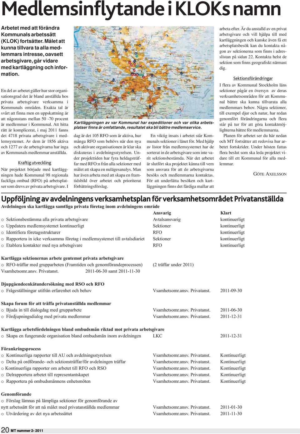 En del av arbetet gäller hur stor organisationsgrad det är bland anställda hos privata arbetsgivare verksamma i Kommunals områden.