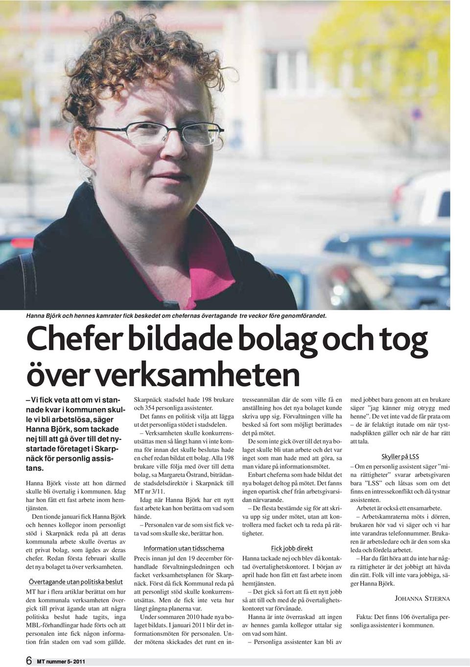 företaget i Skarpnäck för personlig assistans. Hanna Björk visste att hon därmed skulle bli övertalig i kommunen. Idag har hon fått ett fast arbete inom hemtjänsten.