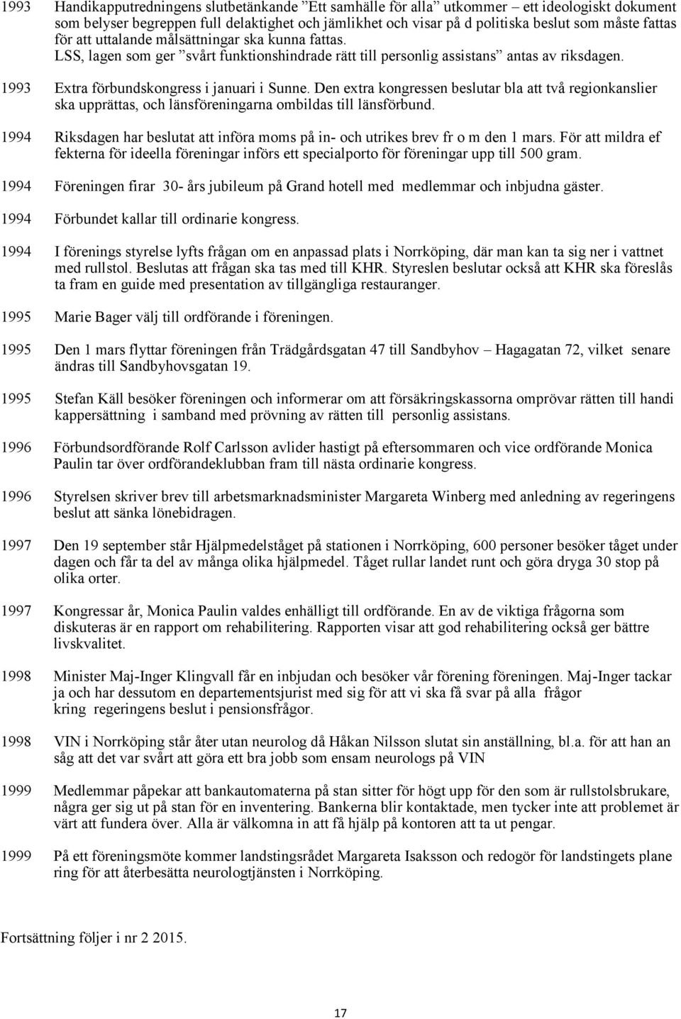 Den extra kongressen beslutar bla att två regionkanslier ska upprättas, och länsföreningarna ombildas till länsförbund.