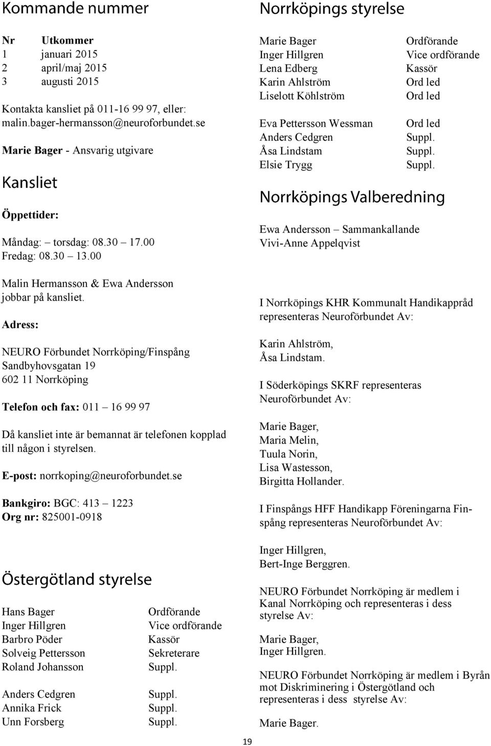 Kassör Ord led Ord led Ord led Suppl. Suppl. Suppl. Öppettider: Måndag: torsdag: 08.30 17.00 Fredag: 08.30 13.00 Malin Hermansson & Ewa Andersson jobbar på kansliet.