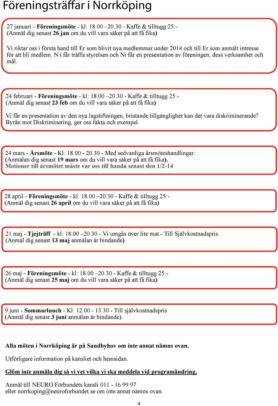 att bli medlem. N i får träffa styrelsen och Ni får en presentation av föreningen, dess verksamhet och mål. 24 februari - Föreningsmöte - kl: 18.00 20.