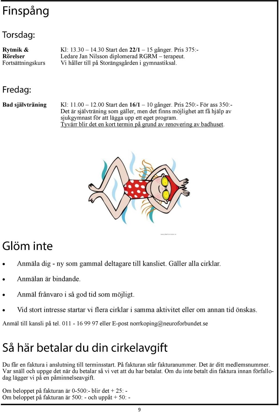 Pris 250:- För ass 350:- Det är självträning som gäller, men det finns möjlighet att få hjälp av sjukgymnast för att lägga upp ett eget program.