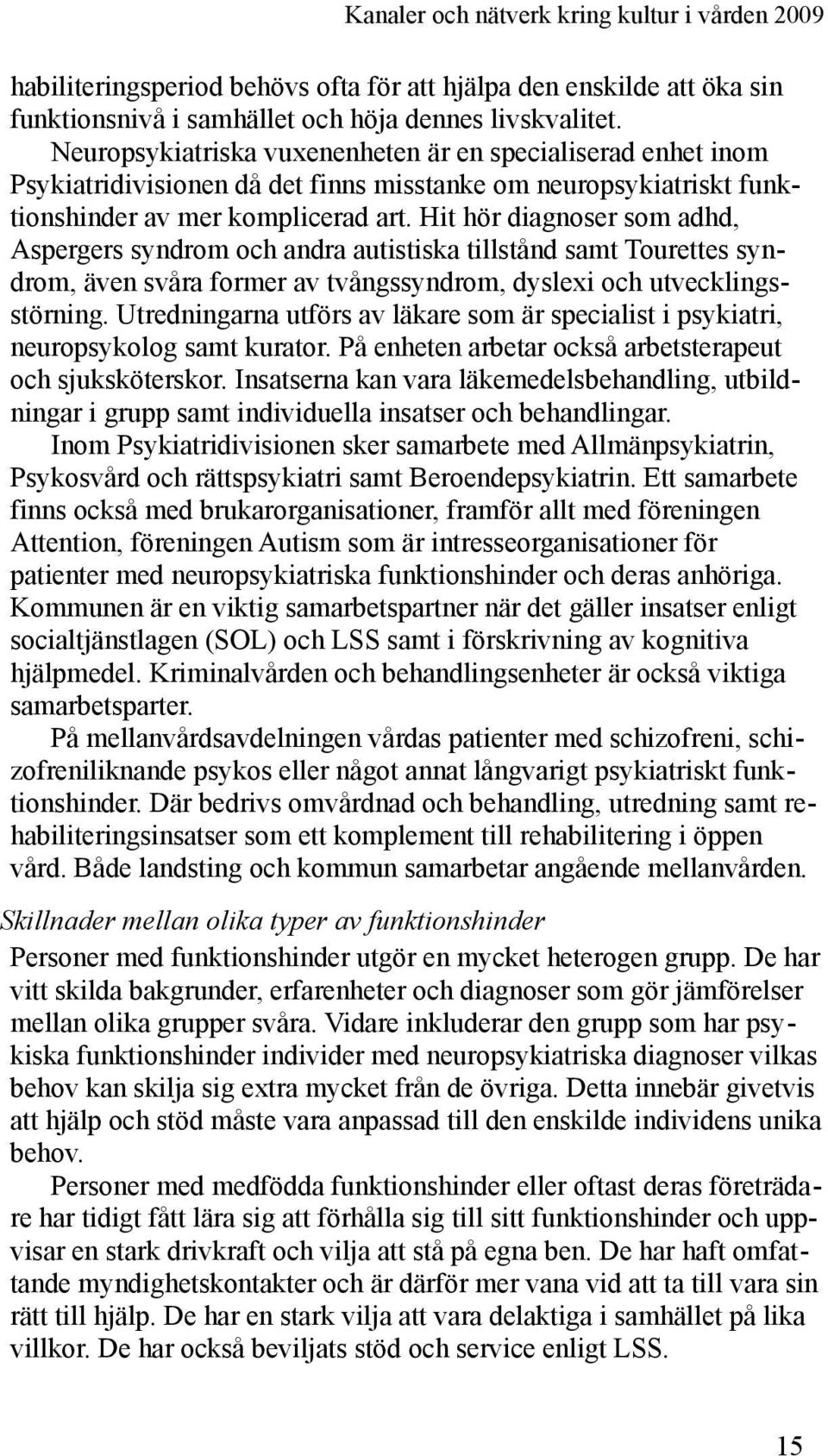 Hit hör diagnoser som adhd, Aspergers syndrom och andra autistiska tillstånd samt Tourettes syndrom, även svåra former av tvångssyndrom, dyslexi och utvecklingsstörning.