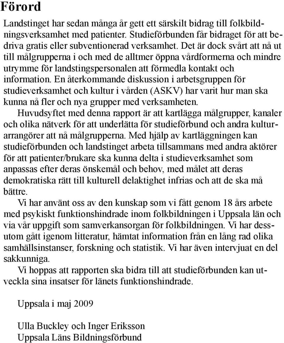 En återkommande diskussion i arbetsgruppen för studieverksamhet och kultur i vården (ASKV) har varit hur man ska kunna nå fler och nya grupper med verksamheten.